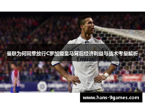 曼联为何同意放行C罗加盟皇马背后经济利益与战术考量解析