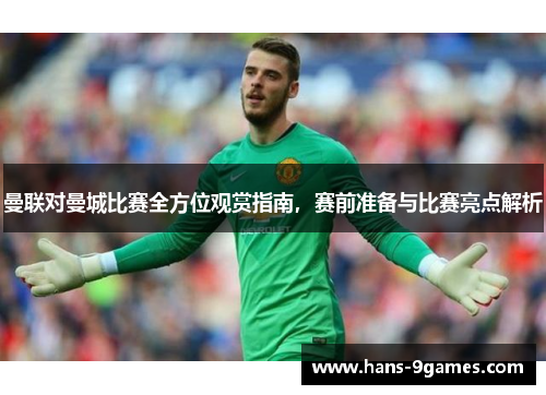 曼联对曼城比赛全方位观赏指南，赛前准备与比赛亮点解析
