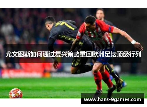 尤文图斯如何通过复兴策略重回欧洲足坛顶级行列