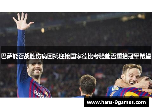 巴萨能否战胜伤病困扰迎接国家德比考验能否重拾冠军希望