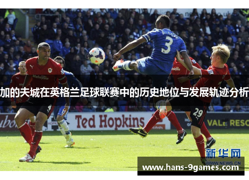 加的夫城在英格兰足球联赛中的历史地位与发展轨迹分析 加的夫城在英格兰足球联赛中的历史地位与发展轨迹分析