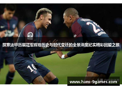 探索法甲历届冠军辉煌历史与时代变迁的全景深度纪实精彩回望之旅 探索法甲历届冠军辉煌历史与时代变迁的全景深度纪实精彩回望之旅