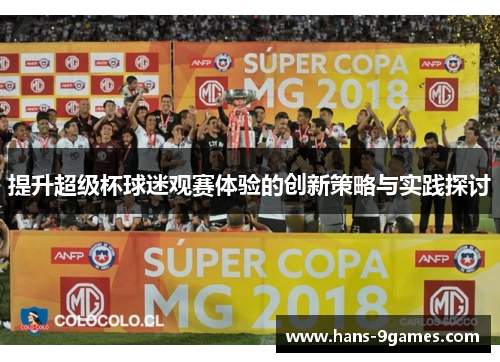 提升超级杯球迷观赛体验的创新策略与实践探讨 提升超级杯球迷观赛体验的创新策略与实践探讨