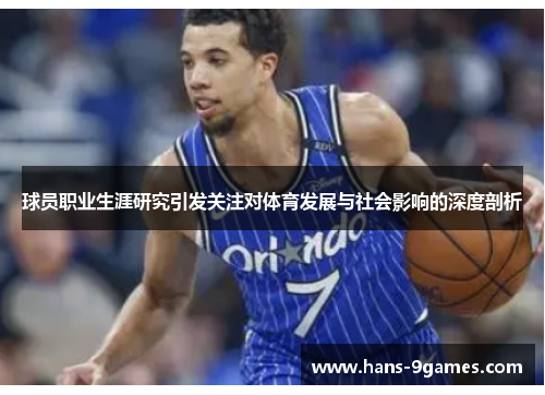 球员职业生涯研究引发关注对体育发展与社会影响的深度剖析 球员职业生涯研究引发关注对体育发展与社会影响的深度剖析