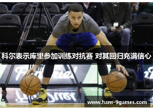 科尔表示库里参加训练对抗赛 对其回归充满信心