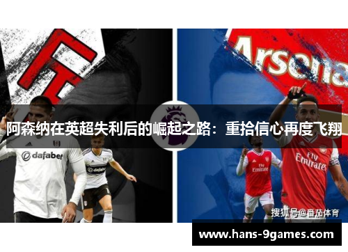 阿森纳在英超失利后的崛起之路:重拾信心再度飞翔 阿森纳在英超失利后的崛起之路:重拾信心再度飞翔